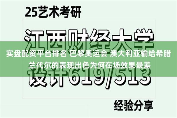 实盘配资平台排名 巴黎奥运会 澳大利亚输给希腊 兰代尔的表现出色为何在场效果最差