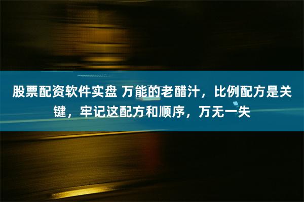 股票配资软件实盘 万能的老醋汁，比例配方是关键，牢记这配方和顺序，万无一失