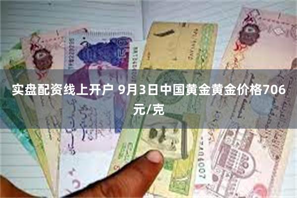 实盘配资线上开户 9月3日中国黄金黄金价格706元/克