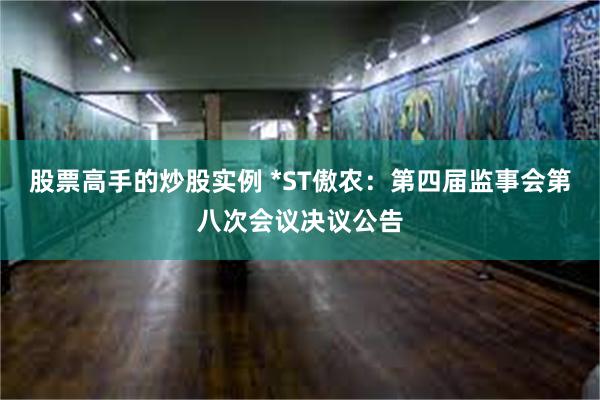 股票高手的炒股实例 *ST傲农：第四届监事会第八次会议决议公告