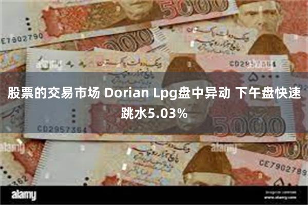 股票的交易市场 Dorian Lpg盘中异动 下午盘快速跳水5.03%