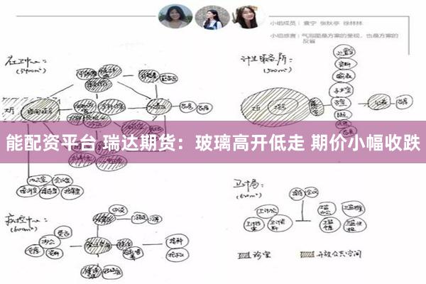 能配资平台 瑞达期货：玻璃高开低走 期价小幅收跌